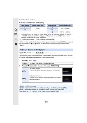 Page 203203
8. Stabilizer, Zoom and Flash
∫Shutter speed for each flash setting
¢1 In Shutter Priority AE Mode, the shutter speed can be set to a  value between 60 seconds 
and 1/50th of a second; in Manual Exposure Mode, it can be set  to T (Time) or a value 
between 60 seconds and 1/50th of a second.
¢ 2 The setting changes to T (Time) in Manual Exposure Mode.
•When the flash is activated the fastest shutter speed that can  be selected is 1/50th of a second.•In Intelligent Auto (  or  ) Mode, shutter speed...