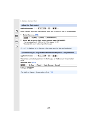 Page 2048. Stabilizer, Zoom and Flash
204
Applicable modes: 
Adjust the flash brightness when pictures taken with the flash are over or underexposed.
1Select the menu. (P53)
2Press 2/1  to set the flash output and then press [MENU/SET] .
•You can adjust from [ j2 EV] to [i 2 EV] in steps of 1/3 EV.
•Select [n0] to return to the original flash output.
•[i] or [j] is displayed on the flash icon in the screen when the flash l evel is adjusted.
Applicable modes: 
The camera automatically optimizes the flash output...