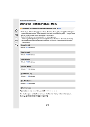 Page 215215
9. Recording Motion Pictures
Using the [Motion Picture] Menu
For details on [Motion Picture] menu settings, refer to P53.
•
[Photo Style], [Filter Settings], [Focus Mode], [Metering Mode] , [i.Dynamic], [i.Resolution] and 
[Digital Zoom] are common to both the [Rec] menu and [Motion Pi cture] menu. Changing these 
settings in one of these menus is reflected in other menu.
•[Motion Picture] menu is not displayed in the following cases.–[Glistening Water]/[Glittering Illuminations]/[Soft Image of a...