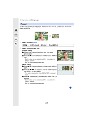 Page 239239
10. Playing Back and Editing Images
To allow easy posting to web pages, attachment to e-mail etc., picture size (number of 
pixels) is reduced.
1Select the menu.  (P53)
[Resize]
> [Playback]  > [Resize]  > [Single]/[Multi]
2Select the picture and size.
[Single] setting
1 Press  2/1  to select the picture, and then press 
[MENU/SET].
2 Press  3/4  to select the size, and then press [MENU/
SET].
•
Confirmation screen is displayed. It is executed when 
[Yes] is selected.
Exit the menu after it is...