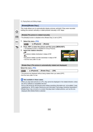 Page 24210. Playing Back and Editing Images
242
This mode allows you to automatically display pictures vertically if they were recorded 
holding the camera vertically or rotate pictures manually in 90 o steps.
•
The [Rotate] function is disabled when [Rotate Disp.] is set to  [OFF].
1Select the menu. (P53)
2Press 2/1  to select the picture and then press [MENU/SET].
•The [Rotate] function is disabled for Group Pictures.
3Select the rotation direction.
:
The picture rotates clockwise in steps of 90 o.
:
The...