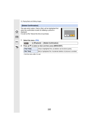 Page 24810. Playing Back and Editing Images
248
This sets which option, [Yes] or [No], will be highlighted first 
when the confirmation screen for deleting a picture is 
displayed.
It is set to [“No” first] at the time of purchase.
1Select the menu.  (P53)
2Press 3/4  to select an item and then press [MENU/SET].
•
Exit the menu after it is set.
[Delete Confirmation]
>  [Playback]  > [Delete Confirmation]
[“Yes” first] [Yes] is highlighted first, so deletion can be done quickly.
[“No” first][No] is highlighted...