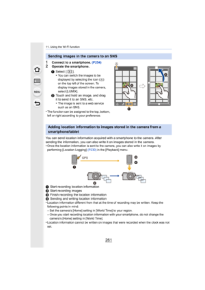 Page 261261
11. Using the Wi-Fi function
1Connect to a smartphone. (P254)
2Operate the smartphone.
•
The function can be assigned to the top, bottom, 
left or right according to your preference.
You can send location information acquired with a smartphone to the camera. After 
sending the information, you can also write it on images stored  in the camera.
•
Once the location information is sent to the camera, you can al so write it on images by 
performing [Location Logging] (P230)  in the [Playback] menu....