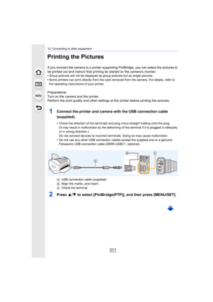 Page 311311
12. Connecting to other equipment
Printing the Pictures
If you connect the camera to a printer supporting PictBridge, you can select the pictures to 
be printed out and instruct that printing be started on the camera’s monitor.
•
Group pictures will not be displayed as group pictures but as s ingle pictures.•Some printers can print directly from the card removed from the  camera. For details, refer to 
the operating instructions of your printer.
Preparations:
Turn on the camera and the printer....