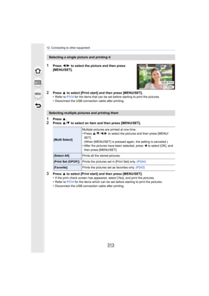 Page 313313
12. Connecting to other equipment
1Press 3.2Press  3/4  to select an item and then press [MENU/SET].
3Press  3 to select [Print start] and then press [MENU/SET].
•If the print check screen has appeared, select [Yes], and print  the pictures.•Refer to P314 for the items which can be set before starting to print the pi ctures.•Disconnect the USB connection cable after printing.
Selecting a single picture and printing it
1Press 2/1  to select the picture and then press 
[MENU/SET].
2Press  3 to select...