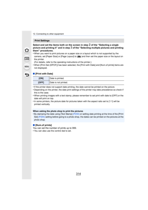 Page 31412. Connecting to other equipment
314
Select and set the items both on the screen in step 2 of the “Selecting a single 
picture and printing it” and in step 3 of the “Selecting multiple pictures and printing 
them” procedures.
•
When you want to print pictures on a paper size or a layout whi ch is not supported by the 
camera, set [Paper Size] or [Page Layout] to [ {] and then set the paper size or the layout on 
the printer.
(For details, refer to the operating instructions of the printe r. )
•When...