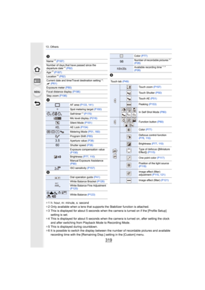 Page 319319
13. Others
¢1 h: hour, m: minute, s: second
¢ 2 Only available when a lens that supports the Stabilizer functi on is attached.
¢ 3 This is displayed for about 5 seconds when the camera is turned  on if the [Profile Setup] 
setting is set.
¢ 4 This is displayed for about 5 seconds when the camera is turned  on, after setting the clock 
and after switching from Playback Mode to Recording Mode.
¢ 5 This is displayed during countdown.
¢ 6 It is possible to switch the display between the number of rec...