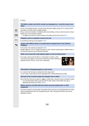 Page 34213. Others
342
•Is this a non-standard picture, a picture which has been edited using a PC or a picture which 
was taken by another make of digital camera?
•Did you remove the battery immediately after picture-taking or did you take the picture using a 
battery with a low remaining charge? > To delete such pictures, make a backup of the data and format t he card (P27).
•Is something covering up the speaker?  (P13)
•Is the clock in the camera set properly?  (P33)
•Images edited on a PC or images recorded...