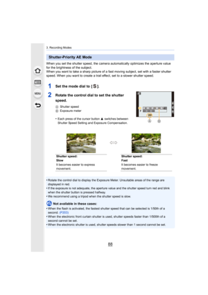 Page 883. Recording Modes
88
When you set the shutter speed, the camera automatically optimizes the aperture value 
for the brightness of the subject.
When you want to take a sharp picture of a fast moving subject, set with a faster shutter 
speed. When you want to create a trail effect, set to a slower  shutter speed.
1Set the mode dial to  [ ].
2Rotate the control dial to set the shutter 
speed.
AShutter speed
B Exposure meter
•Each press of the cursor button  3 switches between 
Shutter Speed Setting and...