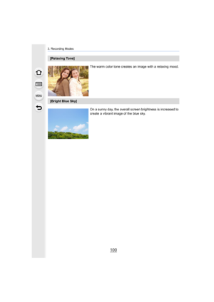 Page 1003. Recording Modes
100
[Relaxing Tone]The warm color tone creates an image with a relaxing mood.
[Bright Blue Sky]On a sunny day, the overall sc reen brightness is increased to 
create a vibrant image of the blue sky. 