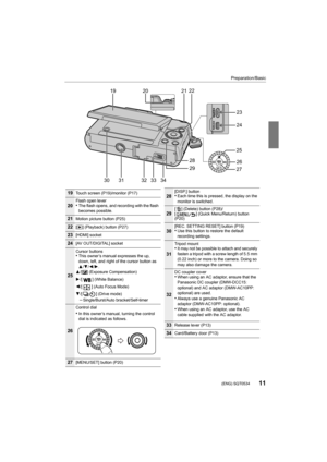 Page 1111
Preparation/Basic
 (ENG) SQT0534
2825
27
19
32 3420
29
2122
333130
23
24
26
19Touch screen (P19)/monitor (P17)
20Flash open lever•The flash opens, and recording with the flash 
becomes possible.
21Motion picture button (P25)
22[(
] (Playback) button (P27)
23[HDMI] socket
24[AV OUT/DIGITAL] socket
25
Cursor buttons•This owner’s manual expresses the up, 
down, left, and right of the cursor button as 
3/4/2/1.
3/[È ] (Exposure Compensation)
1/[ ] (White Balance)
2/[ ] (Auto Focus Mode)
4/[ ] (Drive...