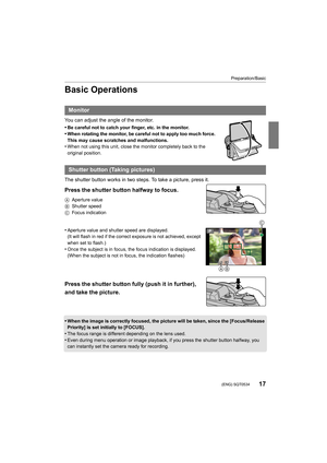 Page 1717
Preparation/Basic
 (ENG) SQT0534
Basic Operations
You can adjust the angle of the monitor.
•
Be careful not to catch your finger, etc. in the monitor.
•When rotating the monitor, be careful not to apply too much force. 
This may cause scratches and malfunctions.
•When not using this unit, close the monitor completely back to  the 
original position.
The shutter button works in two steps. To take a picture, press  it.
Press the shutter button halfway to focus.
AAperture value
B Shutter speed
C Focus...