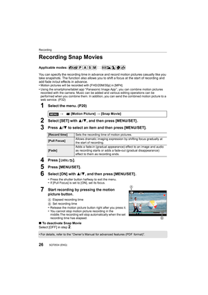 Page 26Recording
26SQT0534 (ENG) 
Recording Snap Movies
Applicable modes: 
You can specify the recording time in advance and record motion pictures casually like you 
take snapshots. The function also allows you to shift a focus a t the start of recording and 
add fade in/out effects in advance.
•
Motion pictures will be recorded with [FHD/20M/30p] in [MP4].•Using the smartphone/tablet app “ Panasonic Image App ”, you can  combine motion pictures 
recorded with the camera. Music can be added and various editin...