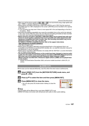 Page 107107VQT2A61
Advanced (Recording pictures)
When you set the picture quality to [ ], [ ] or [ ], we recommend using a high-speed card 
with “10MB/s” or greater displayed on the package.
 Motion picture recorded continuously in [MOTION JPEG] is up to 2 GB. Only the maximum 
recordable time for 2 GB is disp layed on the screen. [AVCHD] can be recorded to the capacity 
of the card.
¢ 2
¢ 2 The recording may stop even if there is more space left in the card depending on the life of 
the battery.  (P22)...