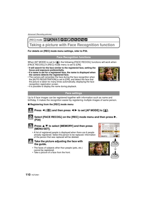 Page 110VQT2A61110
Advanced (Recording pictures)
[REC] mode: 
Taking a picture with Face Recognition function
For details on [REC] mode menu settings, refer to P30.
When [AF MODE] is set to [š], the following [FACE RECOG.] functions will work when 
[FACE RECOG.] in [REC] mode menu is set to [ON].
 It will search for the face similar to the registered face, setting the 
focus and exposure preferentially.
 If a name is set for a registered face, the name is displayed when 
the camera detects the registered face....