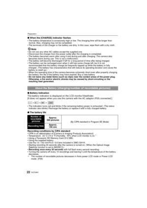 Page 22VQT2A6122
Preparation
∫When the [CHARGE] indicator flashesThe battery temperature is excessively high or low. The charging time will be longer than 
normal. Also, charging may not be completed.
 The terminals of the charger or the battery are dirty. In this case, wipe them with a dry cloth.
NoteDo not use any other AC cables except the supplied one.
 Disconnect the charger from the power outlet after the charging is completed.
 The battery becomes warm after using it and during and after charging. The...