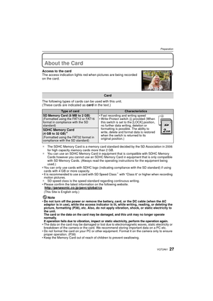 Page 2727VQT2A61
Preparation
About the Card
Access to the card
The access indication lights red when pictures are being recorded 
on the card.
The following types of cards can be used with this unit.
(These cards are indicated as card in the text.)
¢The SDHC Memory Card is a memo ry card standard decided by the SD Association in 2006 
for high capacity memory cards more than 2 GB.
¢ You can use an SDHC Memory Card in equipm ent that is compatible with SDHC Memory 
Cards however you cannot use an SDHC Memory...