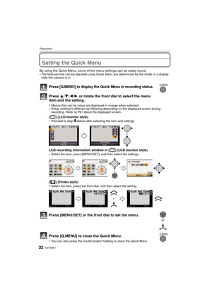 Page 32VQT2A6132
Preparation
Setting the Quick Menu
By using the Quick Menu, some of the menu settings can be easily found.The features that can be adjusted using Quick Menu are determined by the mode or a display 
style the camera is in.
Press [Q.MENU] to display the Quick Menu in recording status.
Press 3/ 4/2/1 or rotate the front dial to select the menu 
item and the setting.
 Menus that can be setup are displayed in orange when selected.
 Setup method is different as following depending on the displayed...