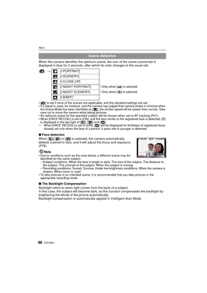 Page 46VQT2A6146
Basic
When the camera identifies the optimum scene, the icon of the scene concerned is 
displayed in blue for 2 seconds, after which its color changes to the usual red.
[¦] is set if none of the scenes are applicable, and the standard settings are set.
 If a tripod is used, for instance, and the camera has judged that camera shake is minimal when 
the Scene Mode has been identified as [ ], the shutter speed will be slower than normal. Take 
care not to move the camera while taking pictures.
 An...