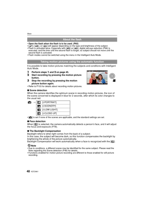 Page 48VQT2A6148
Basic
Open the flash when the flash is to be used. (P65)
 [ ], [ ], or [ ] will appear depending on the type and brightness of the subject.
 Flash is activated twice. Especially with [ ] or [ ], digital red-eye reduction (P66) is 
executed, and the time until the second flash is longer, so subject should not move until the 
second flash is activated.
 Flash modes cannot be switched using the menu in the Intelligent Auto Mode.
It is possible to take motion pictures matching the subjects and...