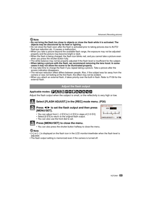 Page 6969VQT2A61
Advanced (Recording pictures)
NoteDo not bring the flash too close to objects or close the flash while it is activated. The 
objects may be discolored by its heat or lighting.
 Do not close the flash soon after the flash is activated prior to taking pictures due to AUTO/
Red-eye reduction etc. It causes a malfunction.
 When you take a picture beyond the available flash range, the exposure may not be adjusted 
properly and the picture may become bright or dark.
 When the flash is being charged,...