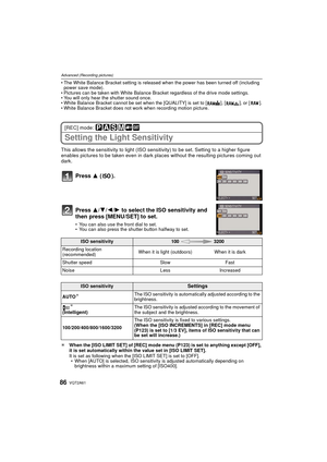 Page 86VQT2A6186
Advanced (Recording pictures)
The White Balance Bracket setting is released when the power has been turned off (including 
power save mode).
 Pictures can be taken with White Balance Bracket regardless of the drive mode settings.
 You will only hear the shutter sound once.
 White Balance Bracket cannot be set when the [QUALITY] is set to [ ], [ ], or [ ].
 White Balance Bracket does not work when recording motion picture.
[REC] mode: 
Setting the Light Sensitivity
This allows the sensitivity to...