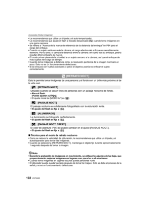 Page 102VQT2A63102
Avanzadas (Grabar imágenes)
Le recomendamos que utilice un trípode y el auto-temporizador.
Le recomendamos que ajuste el flash a forzado desactivado [Œ] cuando toma imágenes en 
una gama cercana.
Se refiera a 
“Acerca de la marca de referencia de la distancia del enfoque”en P84 para el 
rango del enfoque.
Cuando un sujeto está cerca de la cámara, el rango efectivo del enfoque es sensiblemente 
estrecho. Por lo tanto, si cambia la distancia entre la cámara y el sujeto tras su enfoque, podría...