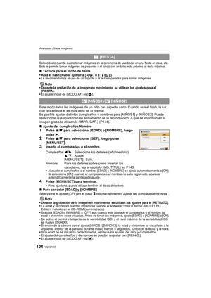 Page 104VQT2A63104
Avanzadas (Grabar imágenes)
Selecciónelo cuando quiere tomar imágenes en la ceremonia de una boda, en una fiesta en casa, etc. 
Esto le permite tomar imágenes de personas y el fondo con un brillo más próximo al de la vida real.
∫Técnica para el modo de fiestaAbra el flash (Puede ajustar a [ ] o a [ ].)
Le recomendamos el uso de un trípode y el autodisparador para tomar imágenes.
NotaDurante la grabación de la imagen en movimiento, se utilizan los ajustes para el 
[FIESTA].
El ajuste inicial de...