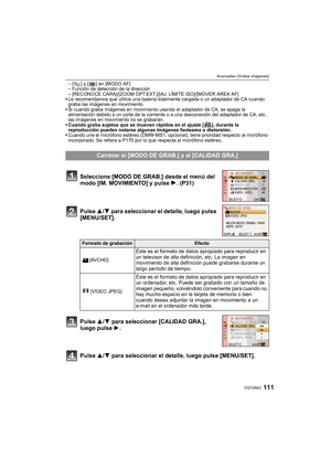 Page 111111VQT2A63
Avanzadas (Grabar imágenes)
–[ ] y [ ] en [MODO AF]
–Función de detección de la dirección
–[RECONOCE CARA]/[ZOOM ÓPT.EXT.]/[AJ. LÍMITE ISO]/[MOVER AREA AF]
Le recomendamos que utilice una batería totalmente cargada o un adaptador de CA cuando 
graba las imágenes en movimiento.
Si cuando graba imágenes en movimiento usando el adaptador de CA, se apaga la 
alimentación debido a un corte de la corriente o a una desconexión del adaptador de CA, etc., 
las imágenes en movimiento no se grabarán....