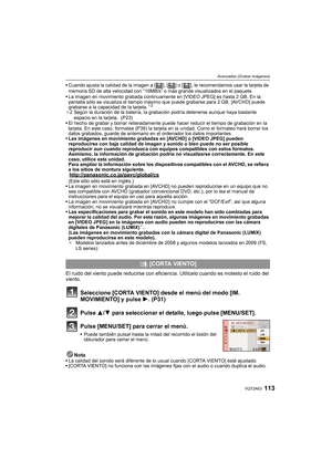 Page 113113VQT2A63
Avanzadas (Grabar imágenes)
Cuando ajusta la calidad de la imagen a [ ], [ ] o [ ], le recomendamos usar la tarjeta de 
memoria SD de alta velocidad con “10MB/s” o más grande visualizados en el paquete.
La imagen en movimiento grabada continuamente en [VIDEO JPEG] es hasta 2 GB. En la 
pantalla sólo se visualiza el tiempo máximo que puede grabarse para 2 GB. [AVCHD] puede 
grabarse a la capacidad de la tarjeta.
¢2
¢2 Según la duración de la batería, la grabación podría detenerse aunque haya...