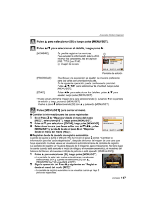 Page 117117VQT2A63
Avanzadas (Grabar imágenes)
Pulse 3 para seleccionar [SI] y luego pulse [MENU/SET].
Pulse 3/4 para seleccionar el detalle, luego pulse 1.
Pulse [MENU/SET] para cerrar el menú.
∫Cambiar la información para las caras registradas
1En el Paso 3 de “Registrar desde el menú del modo 
[REC]”, seleccione [SET]. luego pulse [MENU/SET].
2Pulse 3/4 para seleccionar [EDITAR], luego pulse [MENU/SET].3Seleccione la cara que desea editar con 3/4/2/1, pulse 
[MENU/SET] y proceda desde el paso 6 en “Registrar...