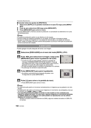 Page 152VQT2A63152
Avanzadas (Reproducción)
∫Cancelar todos los ajustes de [PROTECC]
1Seleccione [SUPR.] en la pantalla mostrada en el paso 2, luego pulse [MENU/
SET].
2Pulse 3 para seleccionar [SI] luego pulse [MENU/SET].
3Pulse [MENU/SET] para cerrar el menú.Si pulsa [MENU/SET] mientras cancela la protección, la cancelación se detendrá en el curso 
del procesamiento.
NotaEl ajuste de protección podría no ser efectivo en otro equipo.
Aunque proteja las imágenes guardadas en una tarjeta, se borrarán si formatea...