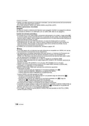 Page 158VQT2A63158
Conexión a otro equipo
VIERA Link debe activarse en el televisor conectado. (Lea las instrucciones de funcionamiento 
del televisor para saber cómo hacerlo.)
Si no está utilizando VIERA Link, ajuste [VIERA Link] (P38) a [OFF].
∫Otras operaciones vinculadas
Apagado:
Si utiliza el mando a distancia del televisor para apagarlo, también se apagará la cámara. 
(Si conecta la cámara a un ordenador con un cable USB, ésta no se apagará.)
Cambio de entrada automático:
Si conecta con un mini cable HDMI...