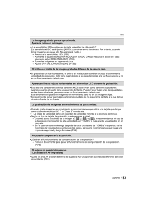 Page 183183VQT2A63
Otro
¿La sensibilidad ISO es alta o es lenta la velocidad de obturación?
(La sensibilidad ISO está fijada a [AUTO] cuando se envía la cámara. Por lo tanto, cuando 
toma imágenes en casa, etc. No aparecerá ruido.)
>Reduzca la sensibilidad ISO. (P90)
>Aumente el ajuste de [RED.ÓN RUIDO] en [MODO CINE] o reduzca el ajuste de cada 
elemento salvo [RED.ÓN RUIDO]. (P93)
>Tome las imágenes en lugares oscuros.
>Ajuste [R/R OB. LARGO] en [ON].  (P129)
Si graba bajo un luz fluorescente, el brillo o el...