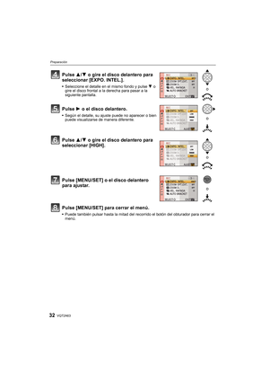 Page 32VQT2A6332
Preparación
Pulse [MENU/SET] para cerrar el menú.
Puede también pulsar hasta la mitad del recorrido el botón del obturador para cerrar el 
menú.
Pulse 3/4 o gire el disco delantero para 
seleccionar [EXPO. INTEL.].
Seleccione el detalle en el mismo fondo y pulse 4 o 
gire el disco frontal a la derecha para pasar a la 
siguiente pantalla.
Pulse 1 o el disco delantero.
Según el detalle, su ajuste puede no aparecer o bien 
puede visualizarse de manera diferente.
Pulse 3/4 o gire el disco delantero...