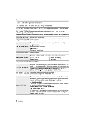 Page 34VQT2A6334
Preparación
Lleve a cabo estos ajustes si es necesario.
Acerca del menú de configuración
[AJUST RELOJ], [AHORRO] y [REPR. AUTO] son detalles importantes. Compruebe sus 
ajustes antes de usarlos.
En el modo automático inteligente, es posible ajustar tan solo [AJUST RELOJ], [HORA 
MUNDIAL], [BIP] y [IDIOMA].
Para los detalles sobre cómo seleccionar los ajustes de menú [CONF.], se refiera a P31.
Haga referencia a P29 para los detalles.
Haga referencia a P121 para los detalles.
Haga referencia a...