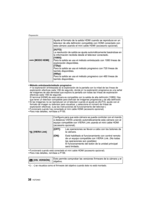 Page 38VQT2A6338
Preparación
Método entrelazado/método progresivo
i= la exploración entrelazada es la exploración de la pantalla con la mitad de las líneas de 
exploración efectivas cada 1/60 de segundo, donde p= la exploración progresiva es una señal 
de imágenes de alta densidad que explora la pantalla con todas las líneas de exploración 
efectivas cada 1/60 de segundo.
El terminal [HDMI] de esta cámara es compatible con la salida de alta definición [1080i]. Hay 
que tener un televisor compatible para...