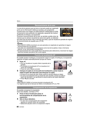 Page 48VQT2A6348
Básico
La cara de la persona que se toma a menudo puede ser registrada 
junto con la información relativa al nombre y al cumpleaños.
Cuando toma una imagen con [RECONOCE CARA] fijado en [ON], 
se buscará la cara parecida a la registrada, ajustando de manera 
preferente el enfoque y la exposición.
Durante el reconocimiento de la cara, es también posible obrar de 
manera que la cámara recuerde las caras de la gente, se detecten 
las caras que se toman más a menudo que otras y que se visualice la...