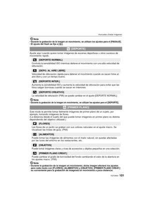 Page 101101VQT2A63
Avanzadas (Grabar imágenes)
NotaDurante la grabación de la imagen en movimiento, se utilizan los ajustes para el [PAISAJE].El ajuste del flash se fija a [ Œ].
Ajuste aquí cuando quiere tomar imágenes de escenas deportivas u otros sucesos de 
movimiento rápido.
Nota
Durante la grabación de la imagen en movimiento, se utilizan los ajustes para el [DEPORTE].
Este modo le permite tomar fielmente im ágenes de primer plano de un sujeto, por 
ejemplo, tomando imágenes de flores.
(La distancia desde...