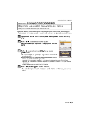 Page 107107VQT2A63
Avanzadas (Grabar imágenes)
Modo [REC]: 
Registrar los ajustes personales del menú
(Registro de los ajustes personalizados)
Es posible registrar hasta un máximo de 3 ajustes de cámara como ajustes personalizados.Ajuste el disco del modo al deseado y seleccione de antemano los ajustes deseados del menú.
Seleccione [MEM. AJ. CLIENTE] en el menú [MENÚ PERSONALIZ.]. 
(P31)
Pulse  3/4 para seleccionar el ajuste 
personalizado por registrar y luego pulse [MENU/
SET].
Pulse  3 para seleccionar [SI] y...