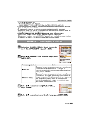 Page 111111VQT2A63
Avanzadas (Grabar imágenes)
–[ ] y [ ] en [MODO AF]
– Función de detección de la dirección
– [RECONOCE CARA]/[ZOOM ÓPT.EXT.]/[AJ. LÍMITE ISO]/[MOVER AREA AF]
 Le recomendamos que utilice una batería totalmente cargada o un adaptador de CA cuando 
graba las imágenes en movimiento.
 Si cuando graba imágenes en movimiento usando el adaptador de CA, se apaga la 
alimentación debido a un corte de la corriente o a una desconexión del adaptador de CA, etc., 
las imágenes en movimiento no se...