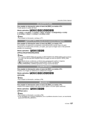 Page 127127VQT2A63
Avanzadas (Grabar imágenes)
Para ampliar la información sobre el menú del [REC], se remite a  P31.
Puede ajustar la salida del flash.
Modos aplicables: 
[s2EV]/[ s12/3EV]/[ s11/3 EV]/[s1EV]/[ s2/3 EV]/[ s1/3 EV]/[0 EV]/[ r1/3 EV]/
[r2/3 EV]/[ r1EV]/[ r1 1/3 EV]/[ r12/3EV]/[ r2 EV]
Nota
 Para ampliar la información, remítase a P71.
Para ampliar la información sobre el menú del  [REC], se remite a  P31.
El contraste y la exposición se ajustarán automáticamente cuando haya una gran 
diferencia en...