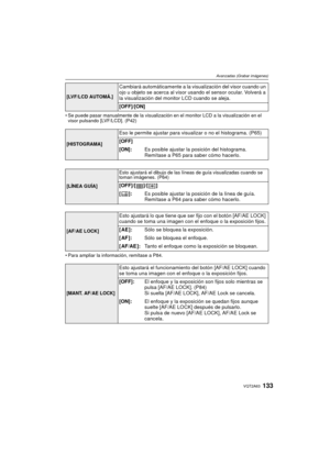 Page 133133VQT2A63
Avanzadas (Grabar imágenes)
Se puede pasar manualmente de la visualización en el monitor LCD a la visualización en el 
visor pulsando [LVF/LCD]. (P42)
 Para ampliar la información, remítase a P84.
[LVF/LCD AUTOMÁ.]
Cambiará automáticamente a la visualización del visor cuando un 
ojo u objeto se acerca al visor  usando el sensor ocular. Volverá a 
la visualización del monitor LCD cuando se aleja.
[OFF]/[ON]
[HISTOGRAMA]
Eso le permite ajustar para visualizar o no el histograma. (P65)
[OFF]...