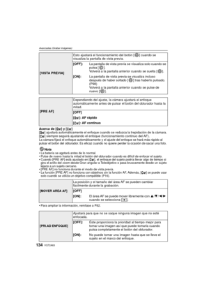 Page 134VQT2A63134
Avanzadas (Grabar imágenes)
Acerca de [ ] y [ ]
[ ] ajustará automáticamente el enfoque cuando se reduzca la trepidación de la cámara. 
[ ] siempre seguirá ajustando el enfoque (funcionamiento continuo del AF).
La cámara fijará el enfoque automáticamente y el ajuste del enfoque se hará más rápido al 
pulsar el botón del obturador. Es eficaz cuando no quiere perder la ocasión de sacar una foto.
NotaLa batería se agotará antes de lo normal.
 Pulse de nuevo hasta la mitad el botón del obturador...