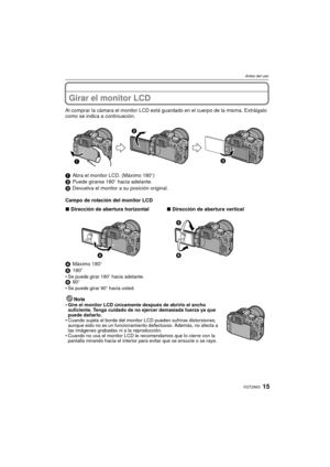 Page 1515VQT2A63
Antes del uso
Girar el monitor LCD
Al comprar la cámara el monitor LCD está guardado en el cuerpo de la misma. Extráigalo 
como se indica a continuación.
1Abra el monitor LCD. (Máximo 180 o)
2 Puede girarse 180 o hacia adelante.
3 Devuelva el monitor a su posición original.
Campo de rotación del monitor LCD
4 Máximo 180 o
5 180o
Se puede girar 180 o hacia adelante.6 90oSe puede girar 90 o hacia usted.
Nota Gire el monitor LCD únicamente después de abrirlo el ancho 
suficiente. Tenga cuidado de...