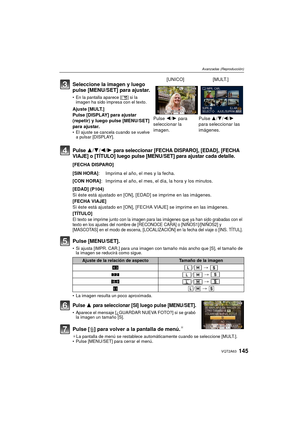 Page 145145VQT2A63
Avanzadas (Reproducción)
Pulse 3/4/2/1 para seleccionar [FECHA DISPARO], [EDAD], [FECHA 
VIAJE] o [TÍTULO] luego pulse [MENU/SET] para ajustar cada detalle.
[FECHA DISPARO]
[EDAD] (P104)
Si éste está ajustado en [ON],  [EDAD] se imprime en las imágenes.
[FECHA VIAJE]
Si éste está ajustado en [ON], [FECHA VIAJE] se imprime en las imágenes.
[TÍTULO]
El texto se imprime junto con la imagen para las imágenes que ya han sido grabadas con el 
texto en los ajustes del nombre de [RECONOCE CARA] o...