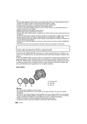 Page 168VQT2A63168
Otro
Aunque esté apagado el flash externo, la cámara puede entrar en el modo del flash externo 
cuando esté unido. Cuando no está usando el flash externo, quítelo.
 Cuando una el flash externo, no puede activarse el flash incorporado.
 No abra el flash incorporado cuando está unido el flash externo.
 La cámara se pondrá inestable cuando va a unir el flash externo, se recomienda utilizar un 
trípode cuando toma una imagen.
 Apague la cámara cuando quita el flash externo.
 Quite el flash externo...