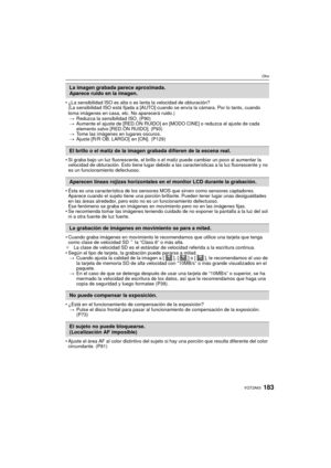 Page 183183VQT2A63
Otro
¿La sensibilidad ISO es alta o es lenta la velocidad de obturación?
(La sensibilidad ISO está fijada a [AUTO] cuando se envía la cámara. Por lo tanto, cuando 
toma imágenes en casa, etc. No aparecerá ruido.)
> Reduzca la sensibilidad ISO. (P90)
> Aumente el ajuste de [RED.ÓN RUIDO] en [M ODO CINE] o reduzca el ajuste de cada 
elemento salvo [RED.ÓN RUIDO]. (P93)
> Tome las imágenes en lugares oscuros.
> Ajuste  [R/R OB. LARGO]  en [ON].  (P129)
 Si graba bajo un luz fluorescente, el...