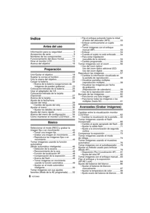 Page 66VQT2A63
Indice
Antes del uso
Información para su seguridad ................. 3
Accesorios de serie .................................. 9
Nombres de los componentes ................ 11
Funcionamiento del disco frontal ............ 14
Girar el monitor LCD ............................... 15
Acerca del objetivo ................................. 16
Preparación
Unir/Quitar el objetivo ............................. 18
Sujetar la correa al hombro .................... 20
Una la visera del...