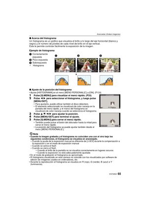 Page 6565VQT2A63
Avanzadas (Grabar imágenes)
∫Acerca del histograma
Un histograma es un gráfico que visualiza el br illo a lo largo del eje horizontal (blanco y 
negro) y el número de píxeles de cada nivel de brillo en el eje vertical.
Éste le permite controlar fácilmente la exposición de la imagen.
Ejemplo de histograma
∫ Ajuste de la posición del histograma
Ajuste [HISTOGRAMA] en el menú [MENÚ PERSONALIZ.] a [ON]. (P133)
1Pulse [Q.MENU] para visualizar el menú rápido. (P33)
2Pulse  2/1  para seleccionar el...